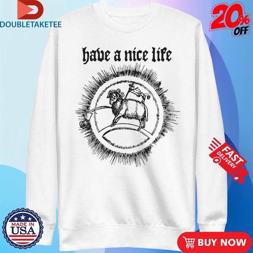 Have a Nice Life Goat Shirts