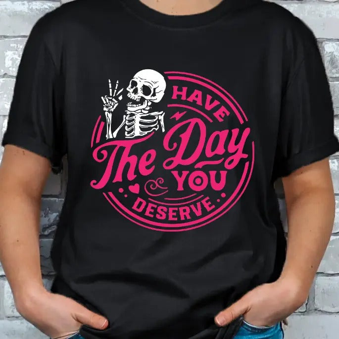 Have the Day you Deserve Skeleton T-shirt Top Womenswear Hoodie, Sweatshirt | TeeBloomCo.com