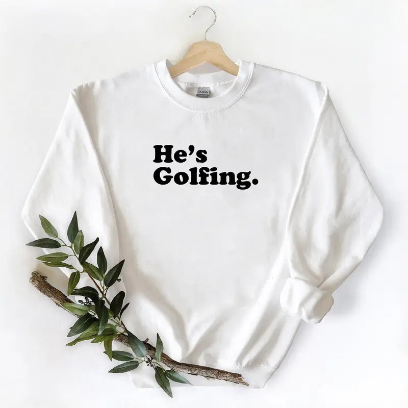 He is golfing Sweatshirt Pullover Graphic Vintage Gift For Golfing Lover Unisex T-shirt Hoodie Cotton | TeeBloomCo.com