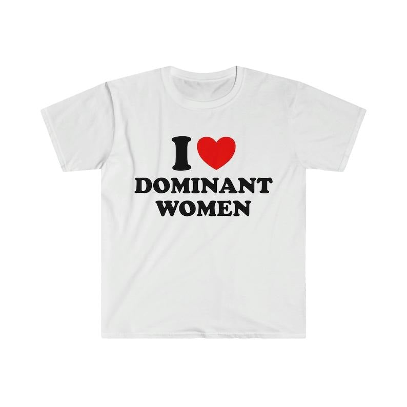 Funny Meme Shirt, I Love / Heart Dominant Women Tee, Gift Unisex T-Shirt Hoodie, Sweatshirt | TeeBloomCo.com