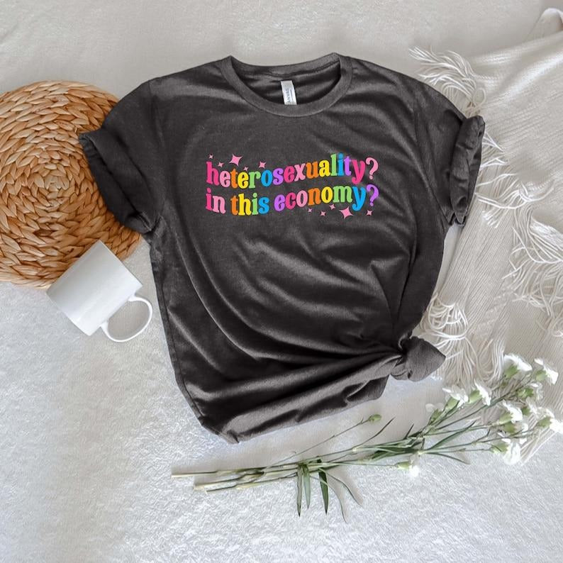 Heterosexuality In This Economy Shirt, Pride Gift Hoodie, T-shirt and sweater Sweatshirt | TeeBloomCo.com