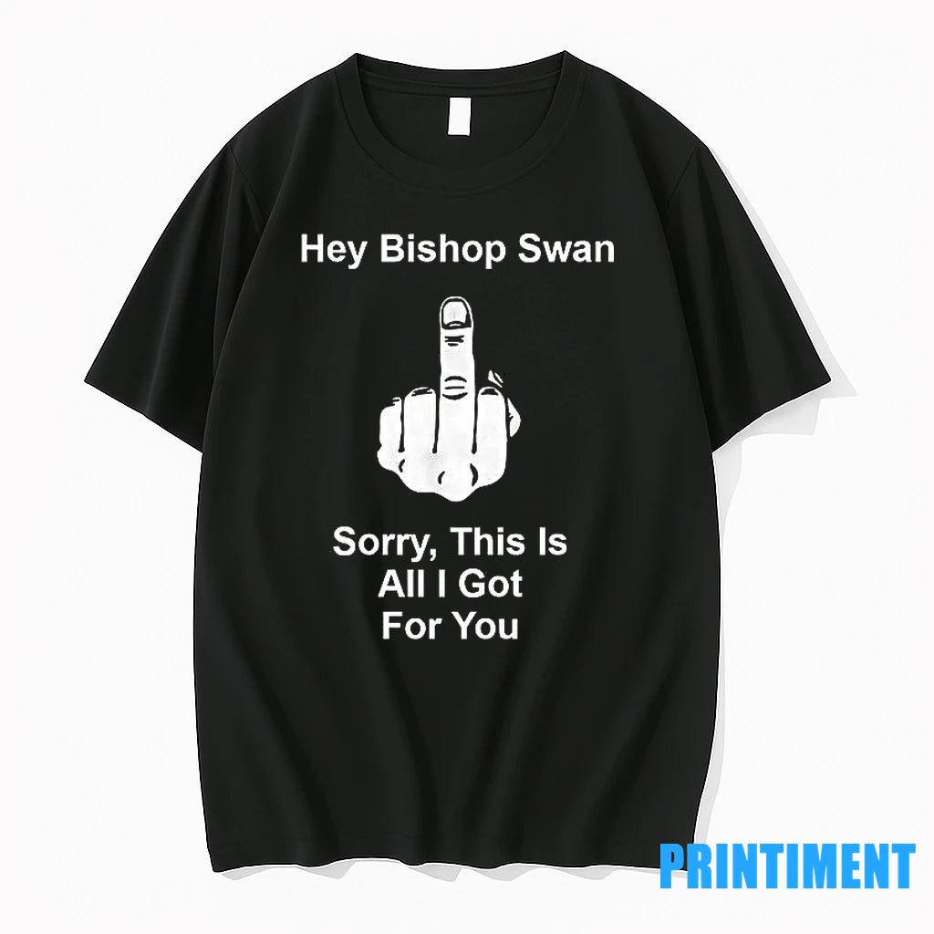 Hey Bishop Swan Fuck Sorry This Is All I Got For You Tshirts Sweater