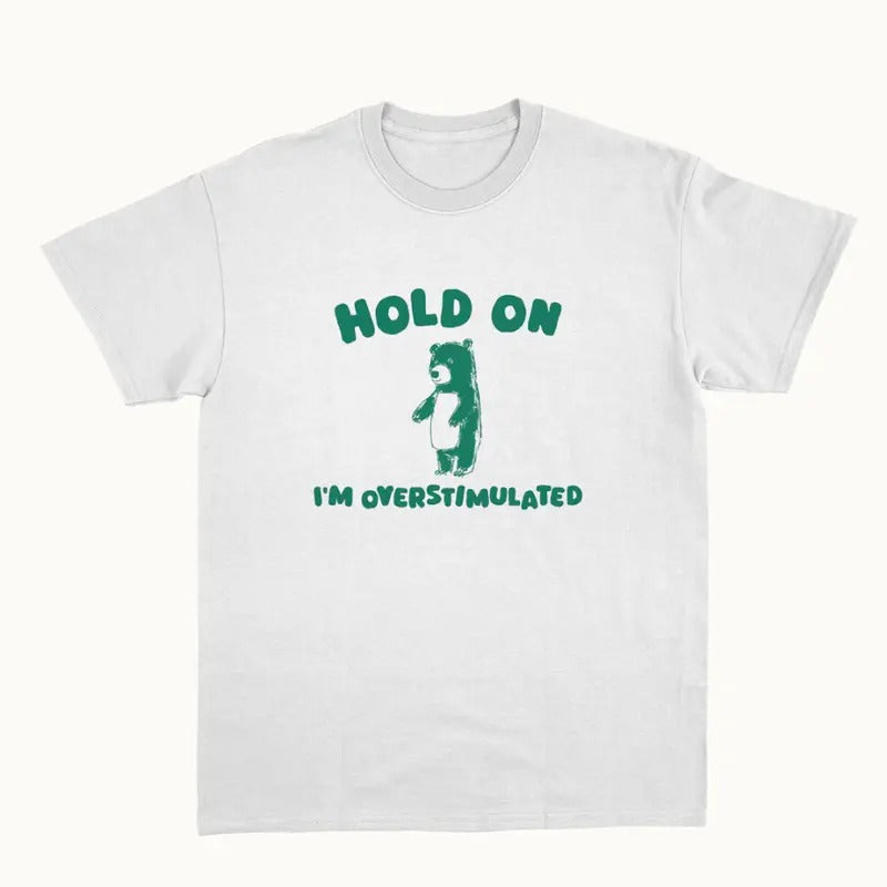 Hold On I'm Overstimulated - Unisex T Shirt - Menswear Top Hoodie, Sweatshirt | TeeBloomCo.com