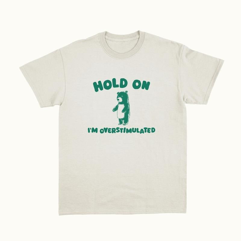 Hold On I'm Overstimulated - Unisex T Shirt Hoodie, Sweatshirt | TeeBloomCo.com