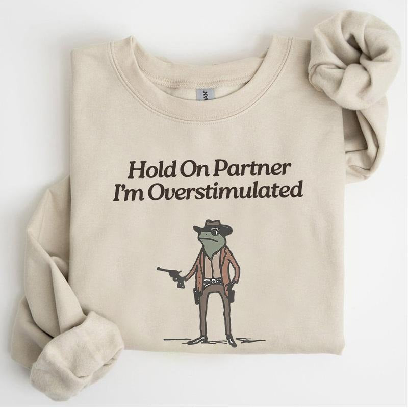 Hold On Partner Im Overstimulated Sweatshirt, Funny Sweatshirt For Men And Women T-Shirts, Hoodie | TeeBloomCo.com