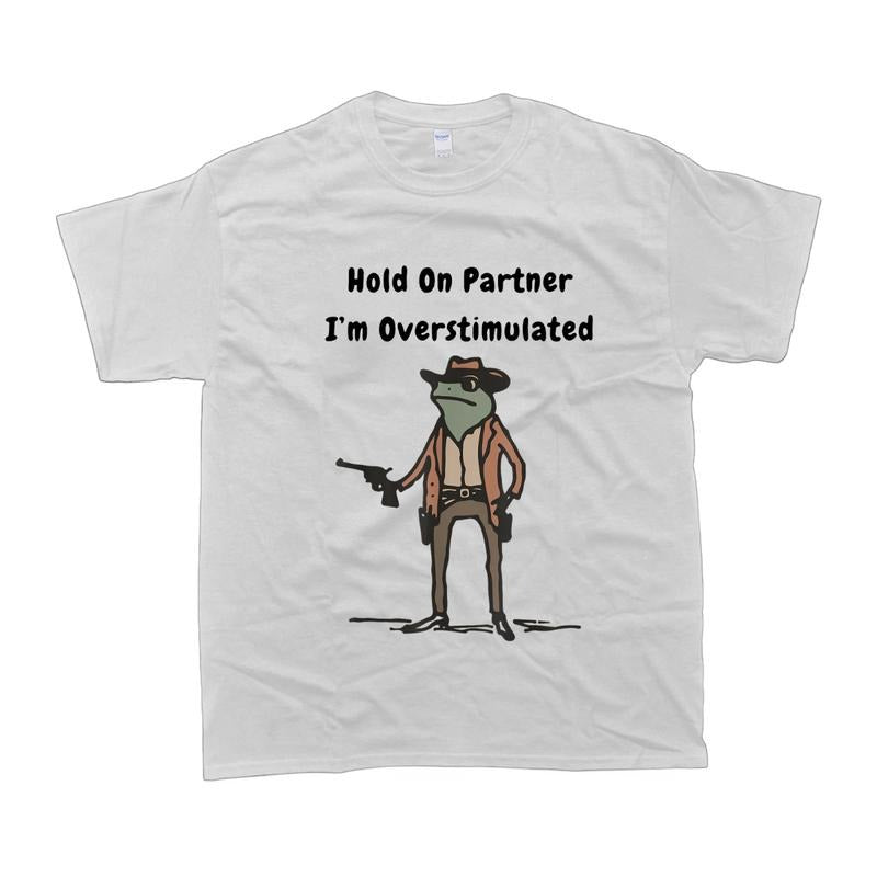 Hold On Partner Im Overstimulated T-Shirt Fashion Casual Hoodie, Sweatshirt | TeeBloomCo.com