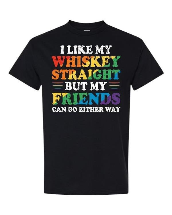 I Like My Whisky Straight But My Friends Can Go Either Way Comfy and Quality Shirt/Hoodie! Sweatshirt | TeeBloomCo.com