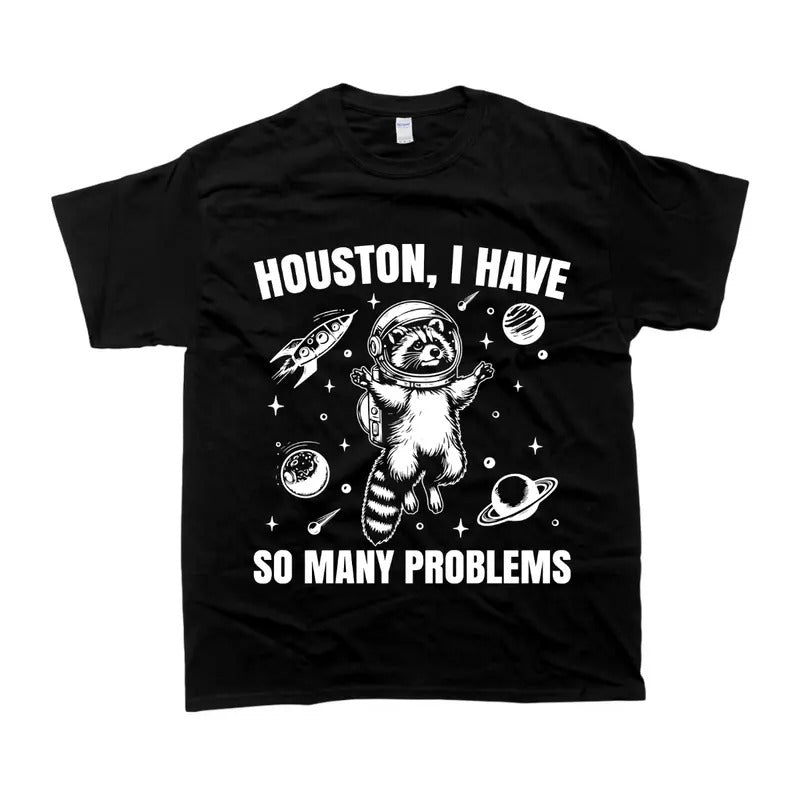 Houston I Have So Many Problems T-Shirt - Funny Casual Hoodie, Sweatshirt | TeeBloomCo.com