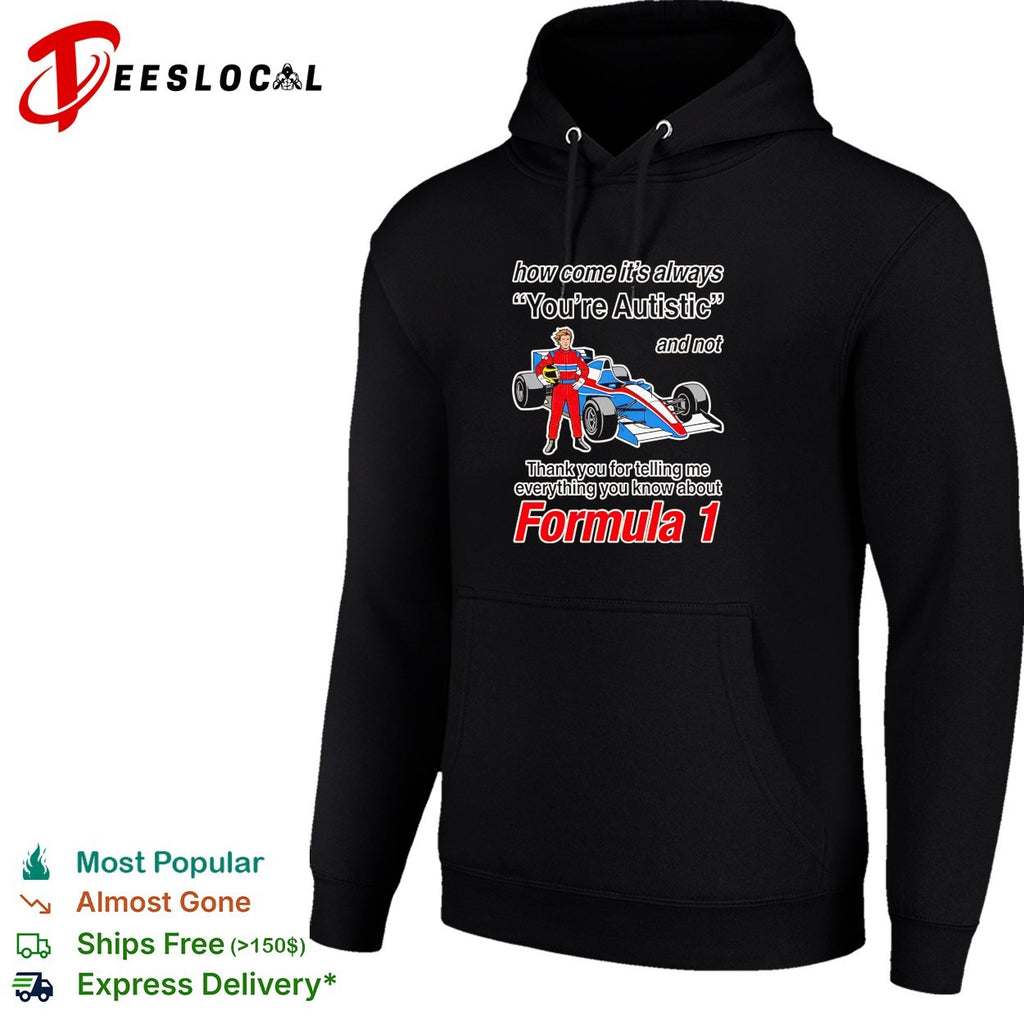 How come its always youre autistic thank you for telling me about Formula 1 shirt