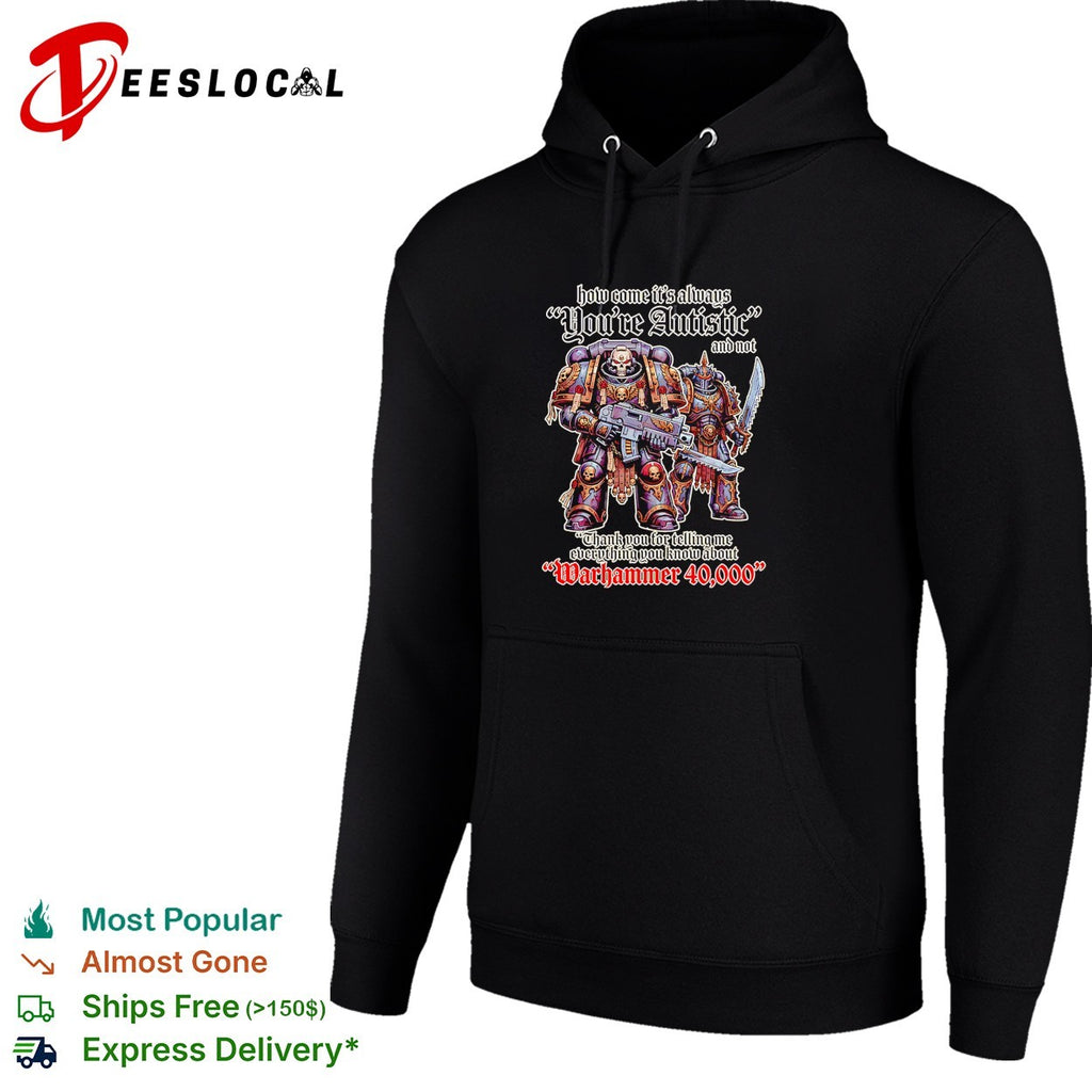 How come its always youre autistic thank you for telling me about Warhammer 40000 shirt