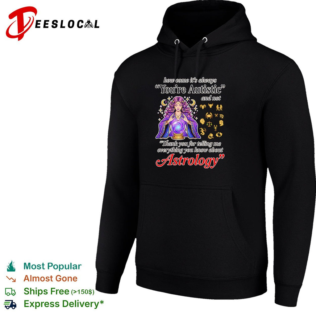 How come its always youre autistic thank you for telling me about astrology shirt
