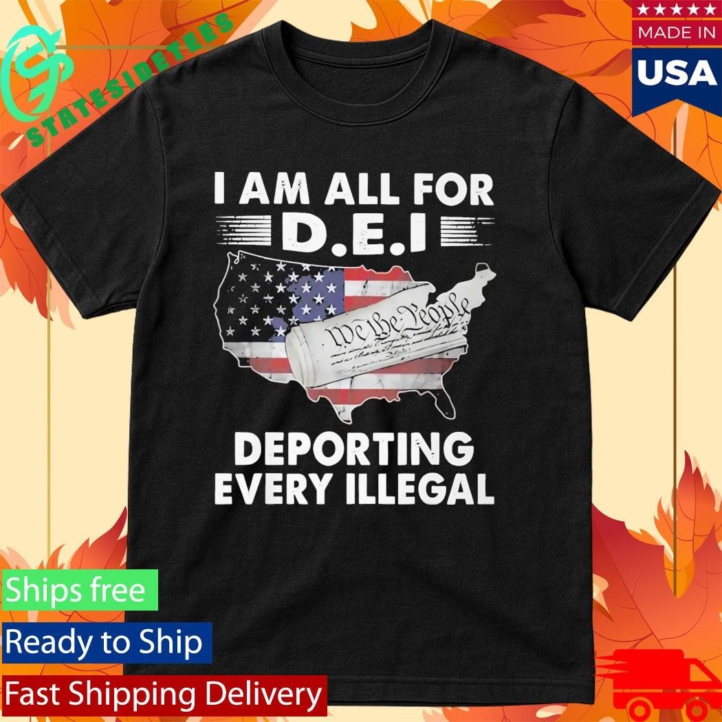 I Am All For DEI Deporting Every Illegal Shirt