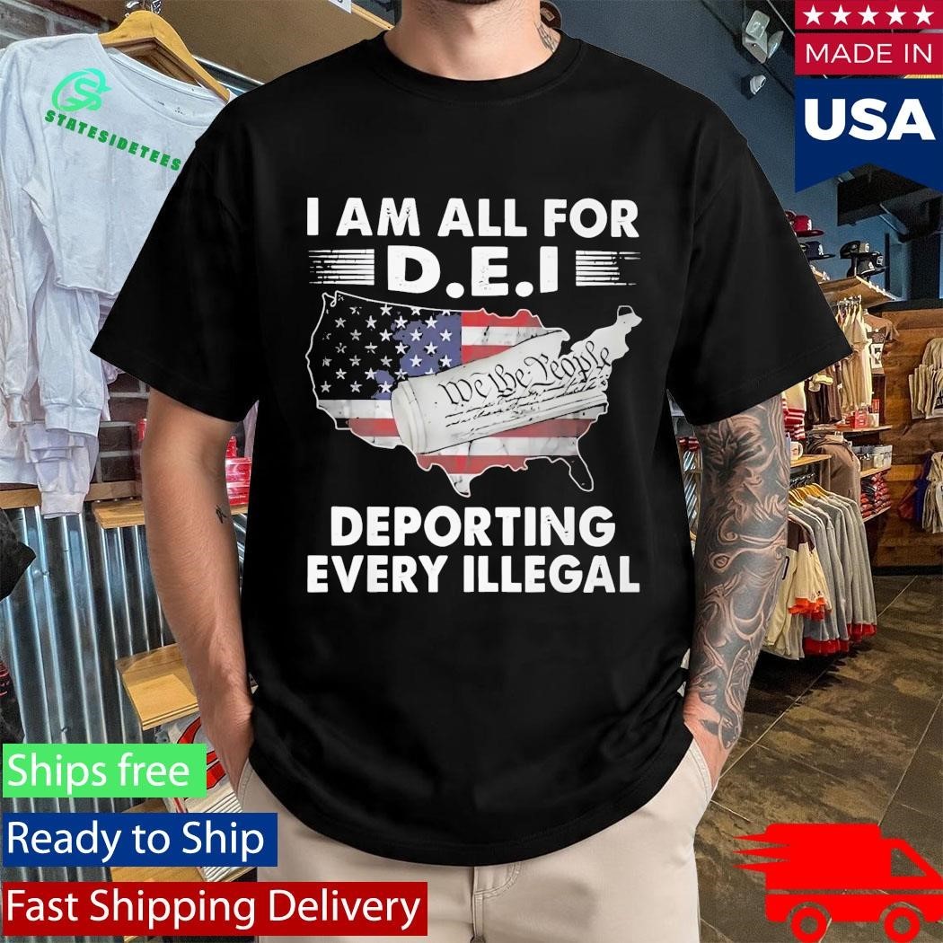 I Am All For DEI Deporting Every Illegal Shirt