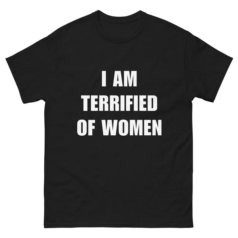 I Am Terrified Of Women - Funny Shirt - Ironic Shirt - Meme  T-shirt, sweater and Hoodie Sweatshirt | TeeBloomCo.com