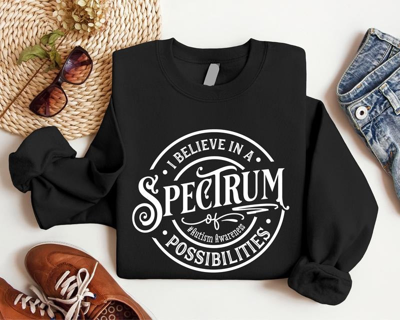 I Believe In A Spectrum Of Possibilities Sweatshirt, Autism Awareness Hoodie, Teacher Gift Sweatshirt, Unisex Acceptance...