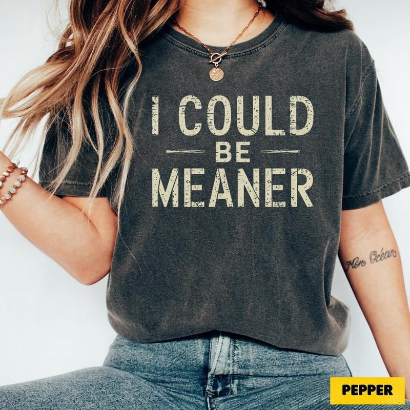 I Could Be Meaner Tee - Spicy Attitude Shirt - Confident and Funny Apparel - Perfect Gift for Nice People - Trend Tee -...