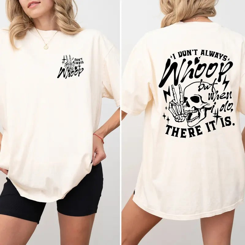 I Don't Always Whoop T-shirt Funny Sarcastic T Shirt Funny Women Shirt Sarcastic Quote Shirt Funny Skeleton Shirt Hoodie,...