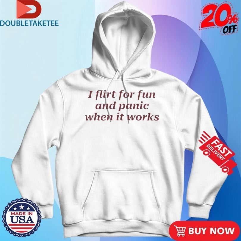I Flirt For Fun And Panic When It Works Shirts