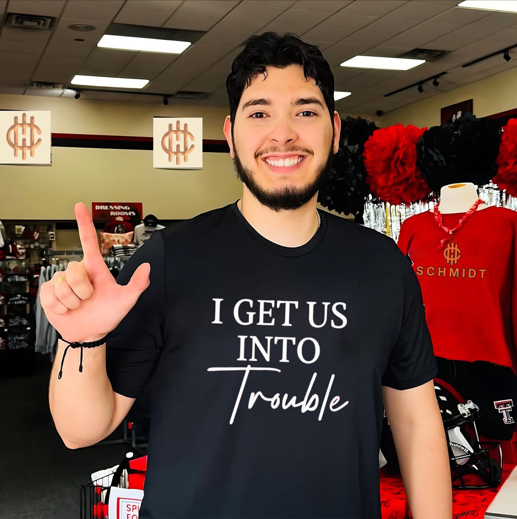 I Get Us into Trouble Quote slogan humorous saying shirt