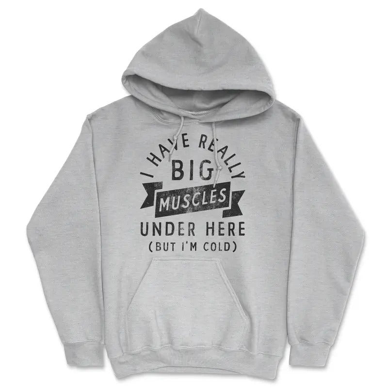 I Have Really Big Muscles Under Here But Im Cold Unisex Hoodie Funny Fitness Joke Novelty Sweatshirt Funny Hoodies Funny...