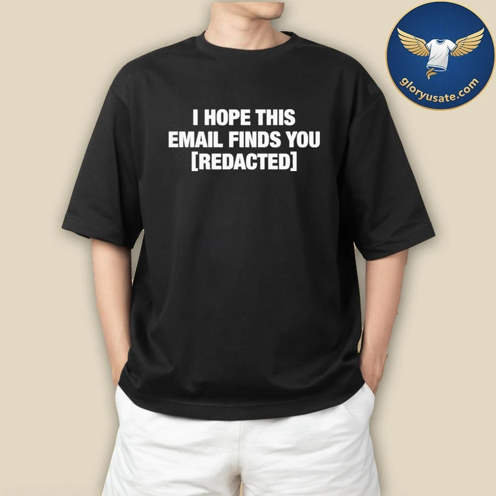 I Hope This Email Finds You Redacted Shirt