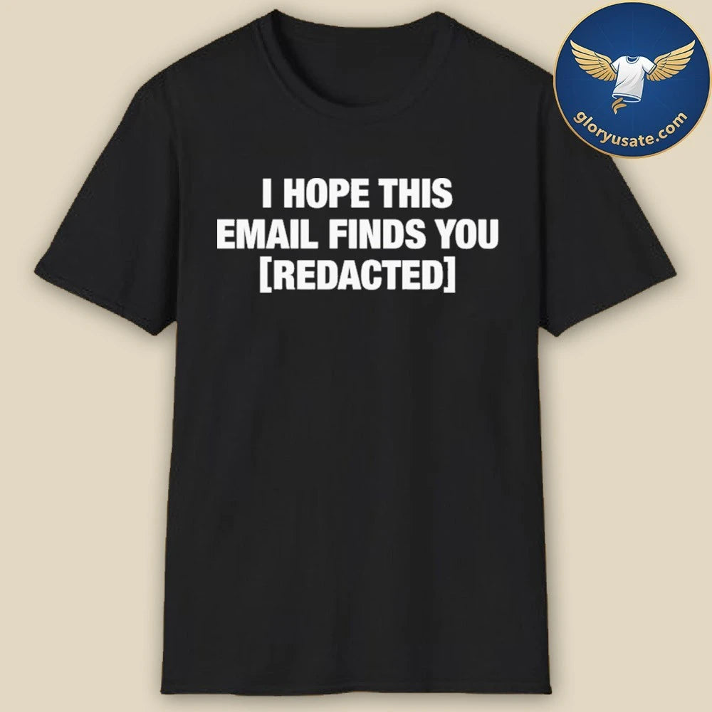 I Hope This Email Finds You Redacted Shirt