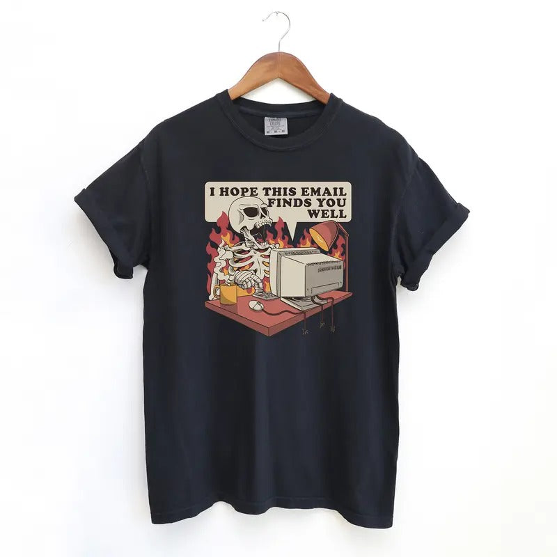 I Hope This Email Finds You Well Skeleton T Shirt, Corporate Comfort Colors T-Shirt Hoodie, Sweatshirt | TeeBloomCo.com