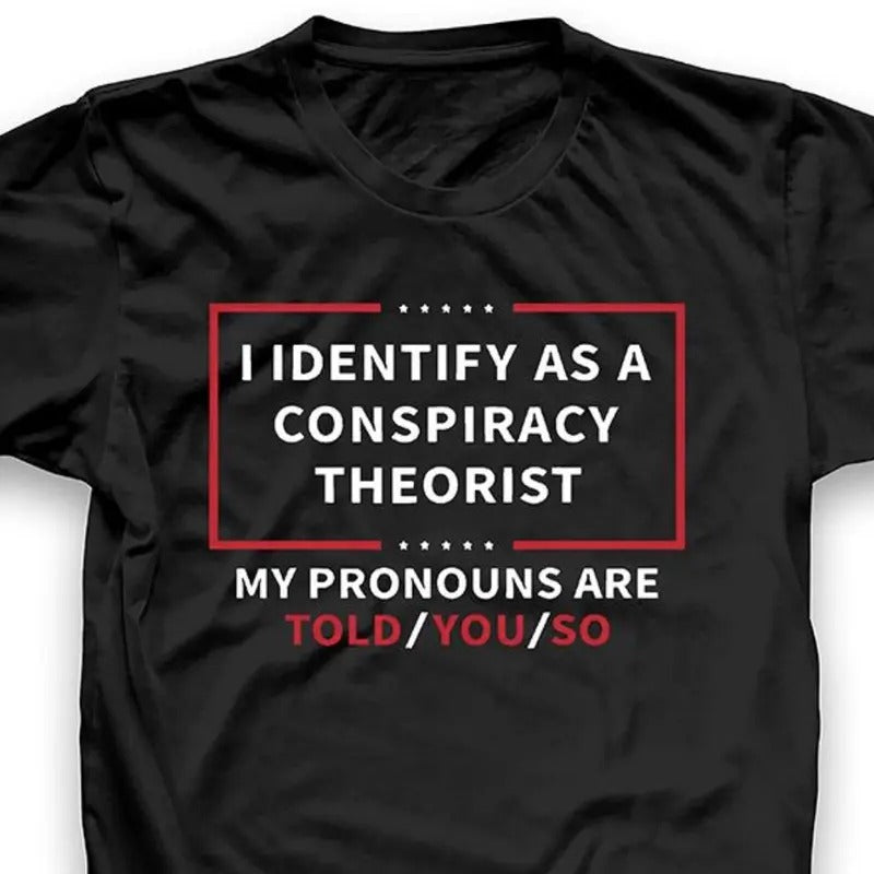 I Identify As A Conspiracy Theorist Tshirt, Shirt For Men And Women Hoodie, Sweatshirt | TeeBloomCo.com