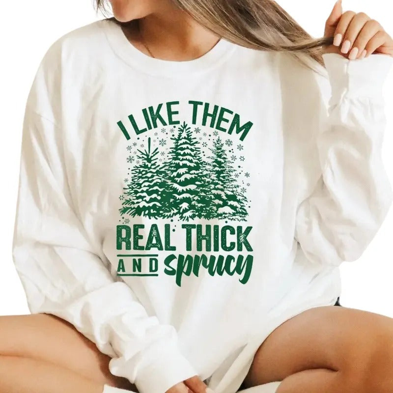 I Like Them Real Thick And Sprucey Sweatshirt , Funny Christmas Sweatshirt T-Shirts, Hoodie | TeeBloomCo.com