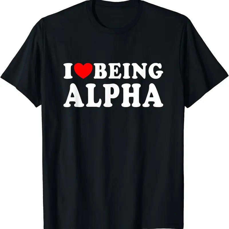 I Love Being Alpha T-Shirt | Unisex Cotton Tee, Short Sleeve, Size S-5XL Hoodie, Sweatshirt | TeeBloomCo.com
