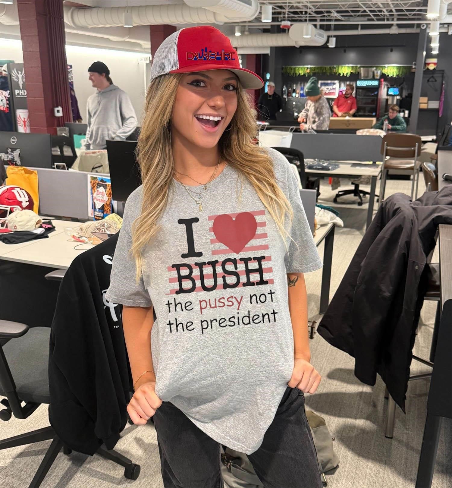 I Love Bush The Pussy Not The President Heart shirt