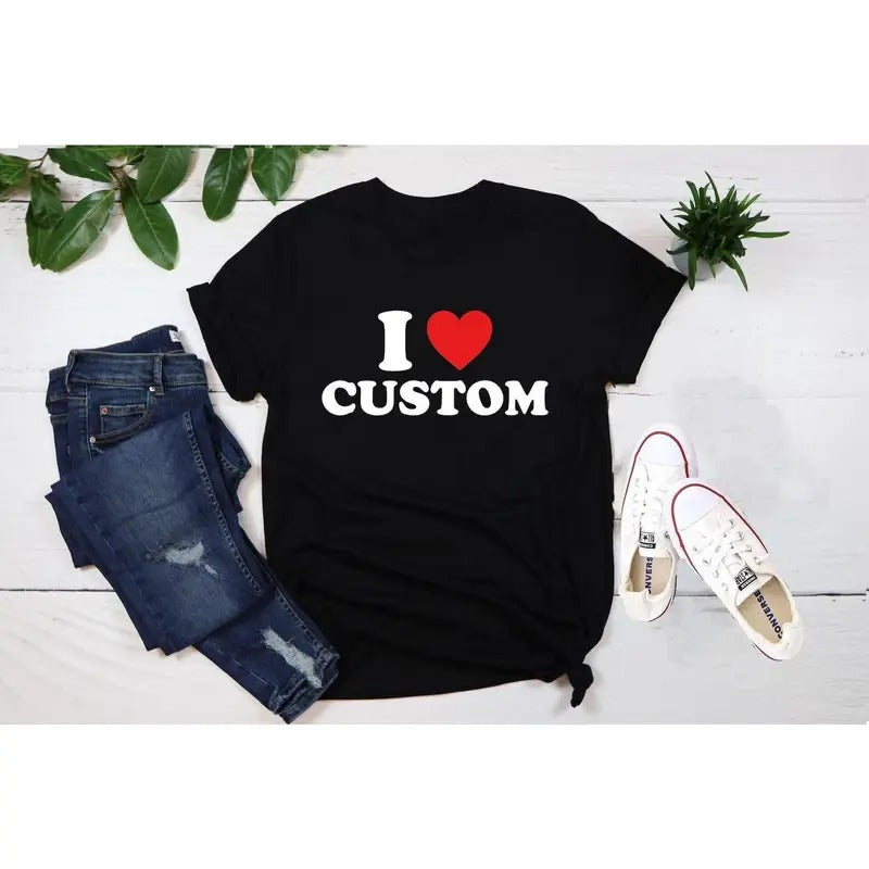 I Love Custom Shirt, Personalized I Love Shirt, I Heart Custom Shirt, Custom Valentines Day Gift, Custom I Love Shirt, I...