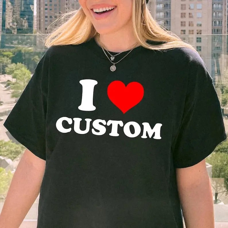 I Love Custom Shirt, Personalized I Love Shirt, I Heart Custom T-shirt, Custom Valentines Day Gift, Custom I Love Shirt...