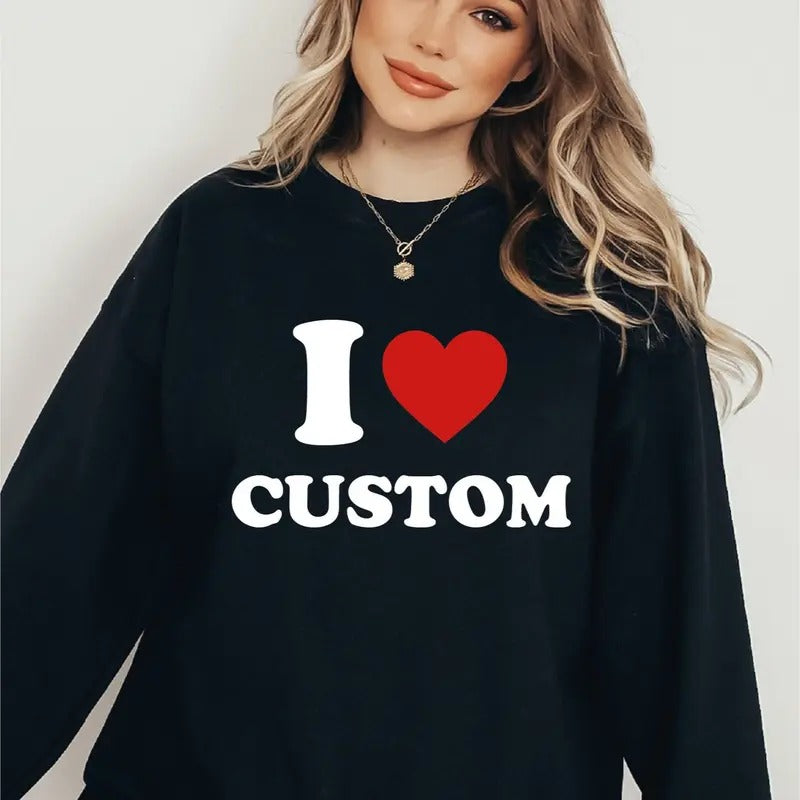 I Love Custom Sweatshirt, Personalized I Love Hoodie, I Heart Custom Sweater, Custom Valentines Day Gift, Custom I Love...