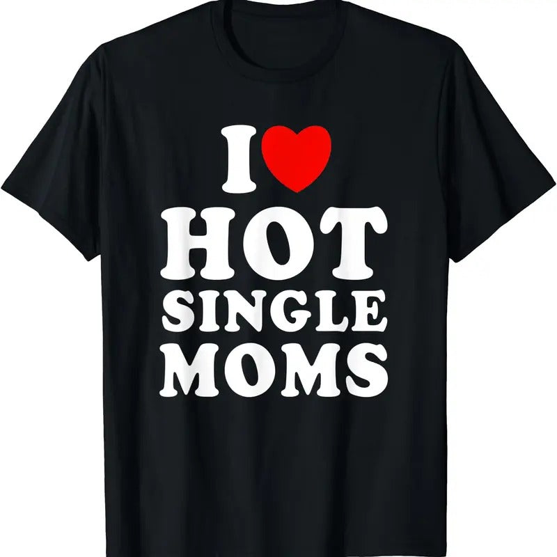I Love Hot Single Moms Funny T-Shirt Hoodie, Sweatshirt | TeeBloomCo.com