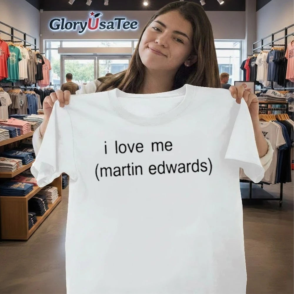 I Love Me Martin Edwards Shirt
