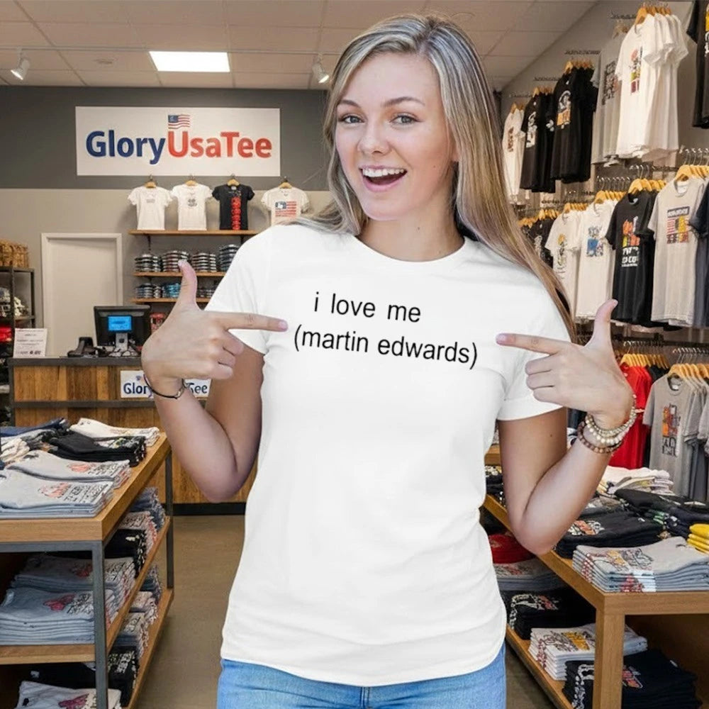 I Love Me Martin Edwards Shirt