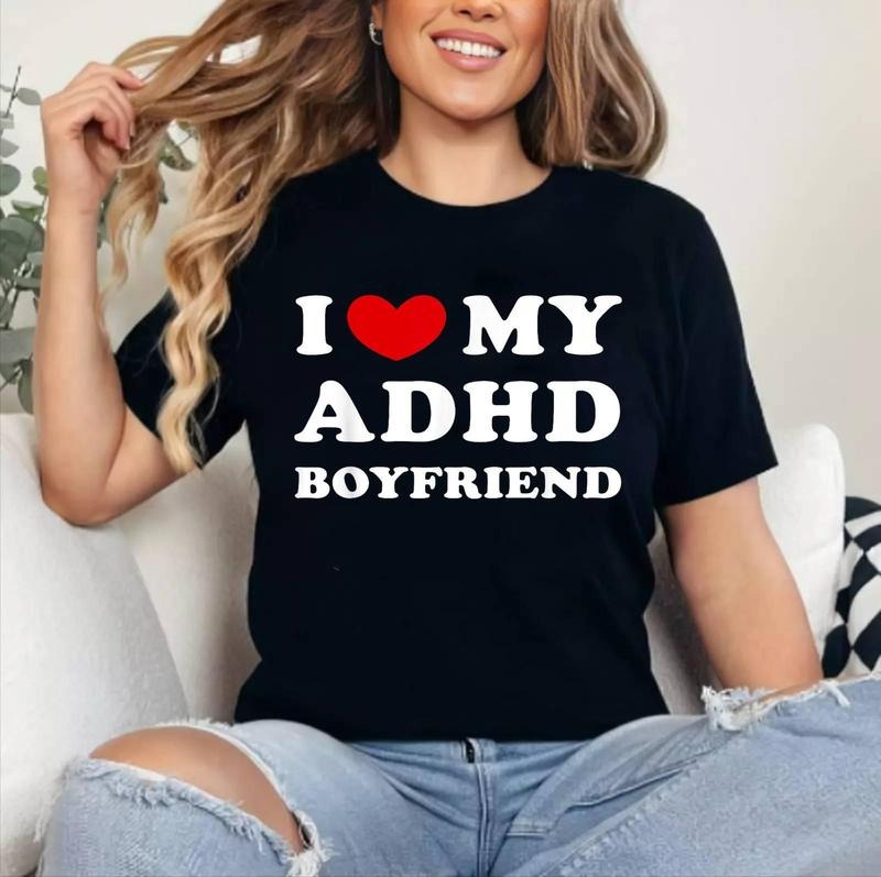 I Love My ADHD Boyfriend, I Heart My ADHD Boyfriend T-Shirt | Cotton 100%, Crewneck, Top Womenswear Hoodie, Sweatshirt