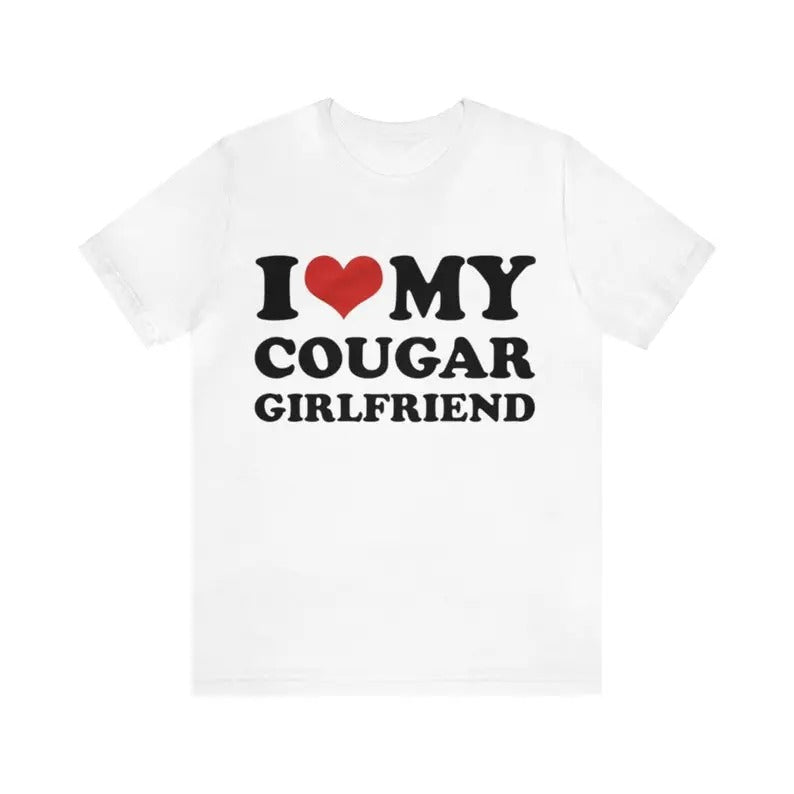 I Love My Cougar Girlfriend T-Shirt, Dank Meme Quote Shirt Out of Pocket Humor T-shirt Funny Saying Y2k Trendy Unisex...