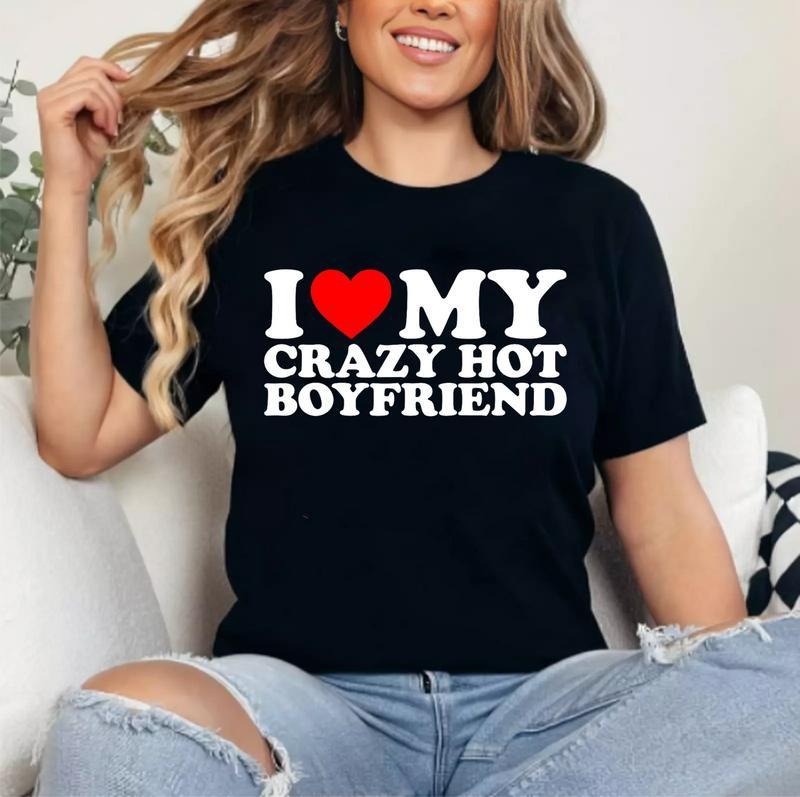 I Love My Crazy Hot Boyfriend T-Shirt | Unisex Cotton Tee, Womenswear Top Hoodie, Sweatshirt | TeeBloomCo.com
