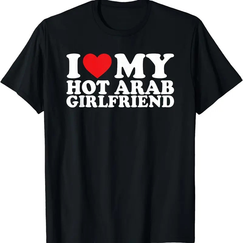 I Love My Hot Arab Girlfriend T-Shirt | Unisex Cotton Tee, Size S-3XL Hoodie, Sweatshirt | TeeBloomCo.com