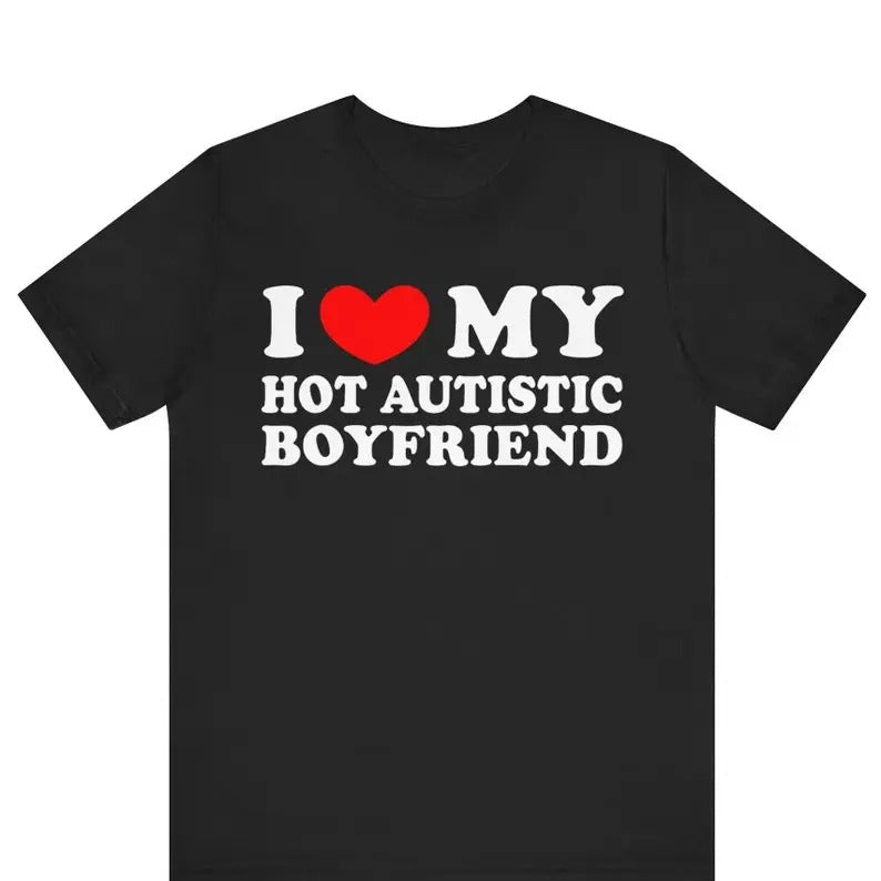 I Love My Hot Autistic Boyfriend Shirt ,I Heart My Hot Autistic Boyfriend Shirt, I Love Autism Awareness , Autistm Friend...