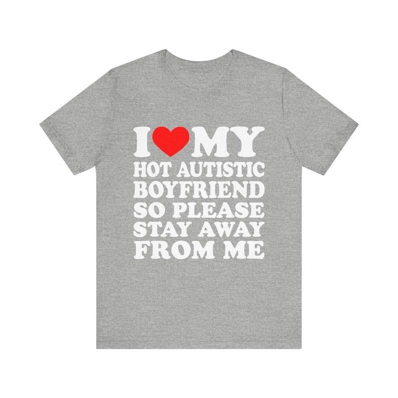 I Love My Hot Autistic Boyfriend So Please Stay Away From Me T-shirt , I Heart My Hot Autistic Boyfriend Shirt Hoodie,...