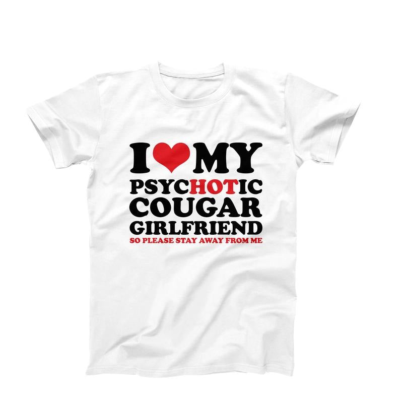 I Love My Hot Psychotic Cougar Girlfriend So Please Stay Away From Me T Shirt, Funny Boyfriend Gift For Birthday, Couple...