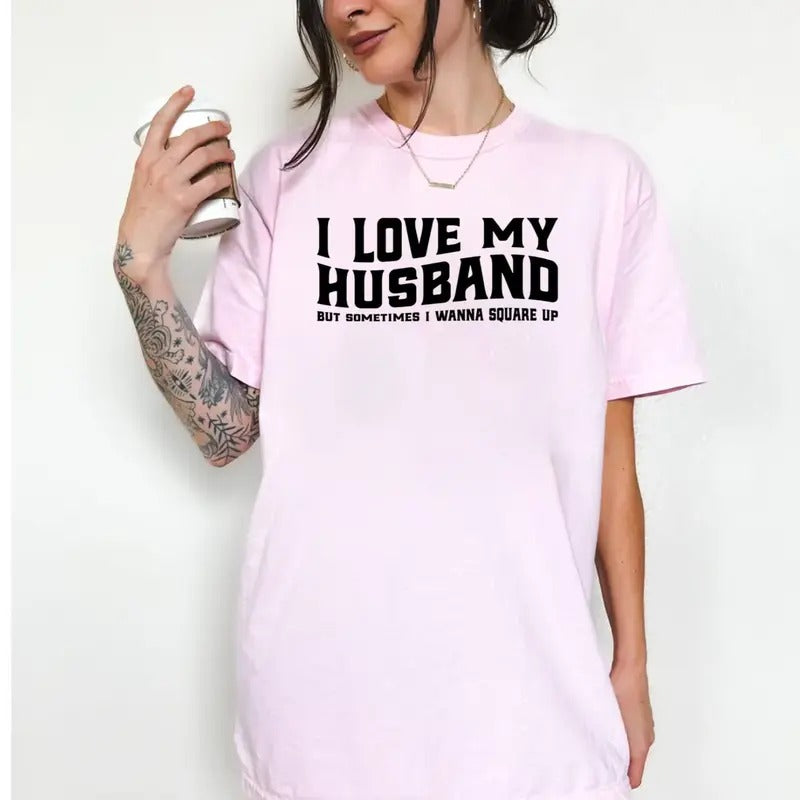 I Love My Husband But Sometimes I Wanna Square Up Shirt, Sarcastic Wife Saying Shirt, Wife Joke Shirt, Married Couple...