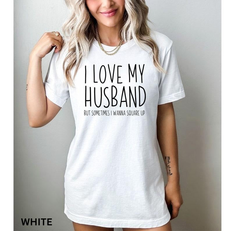 I Love My Husband But Sometimes I Wanna Square Up T-Shirt, Humor Wife Shirt, Married Couple Shirt, Funny Wife Saying...