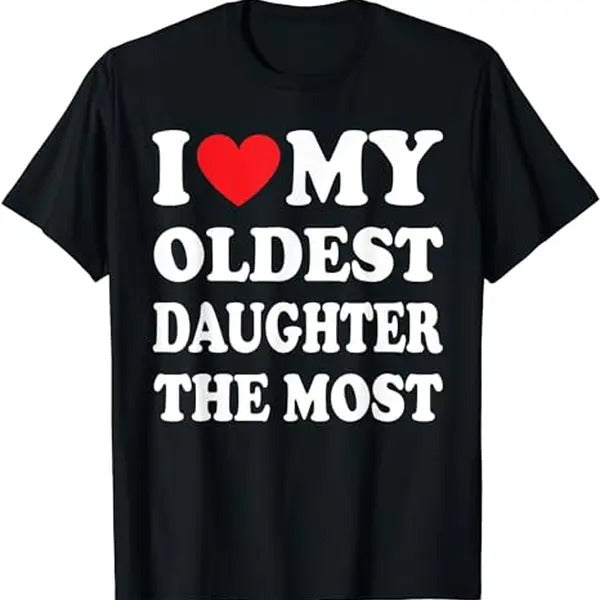 I Love My Oldest Daughter The Most Shirt, Father Gift Shirt, Mens Sweater, Shirt For Dad, Dad Hoodie, Sweater and T-shirt...
