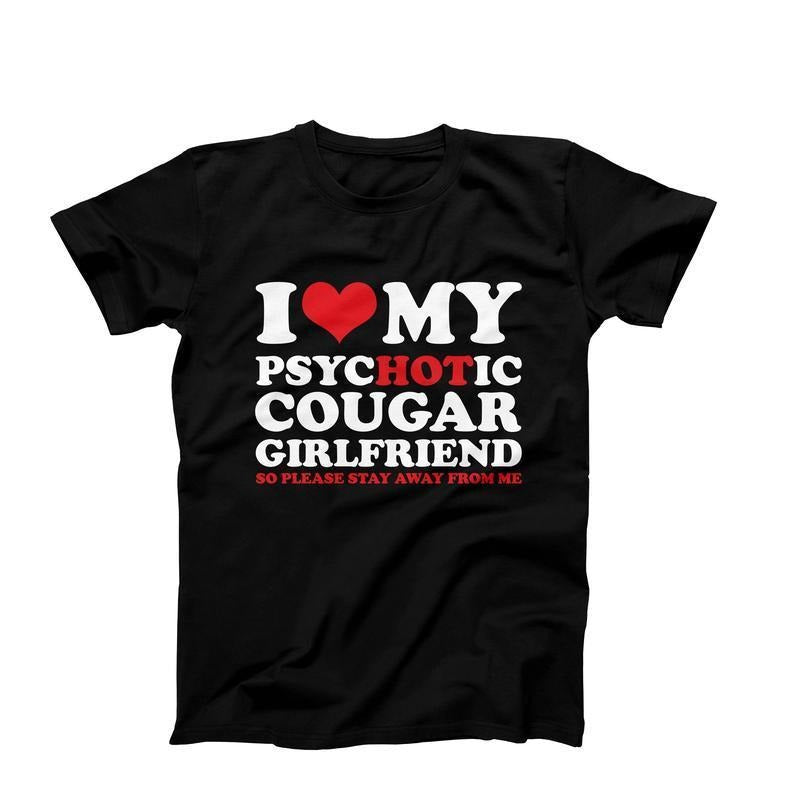 I Love My Psychotic Hot Cougar Girlfriend So Please Stay Away From Me T-shirt, Funny Girlfriend Tee, Gift For Boyfriend,...