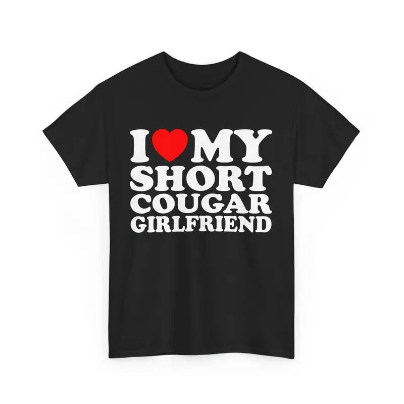 I Love My Short Cougar Girlfriend T-shirt I Love My Girlfriend T-shirt I Love Cougars Shirt I Love My Short Cougar...