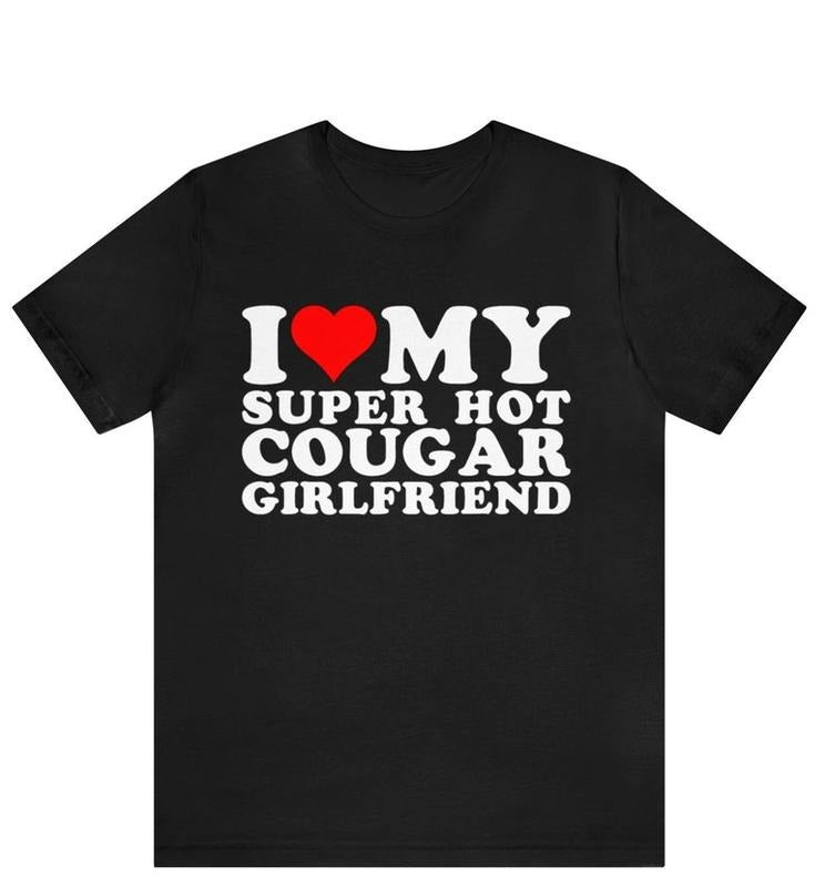 I Love My Super Hot Cougar Girlfriend Shirt | Funny Super Hot Cougar Girlfriend T-Shirt | Gift for Boyfriend | I Love My...
